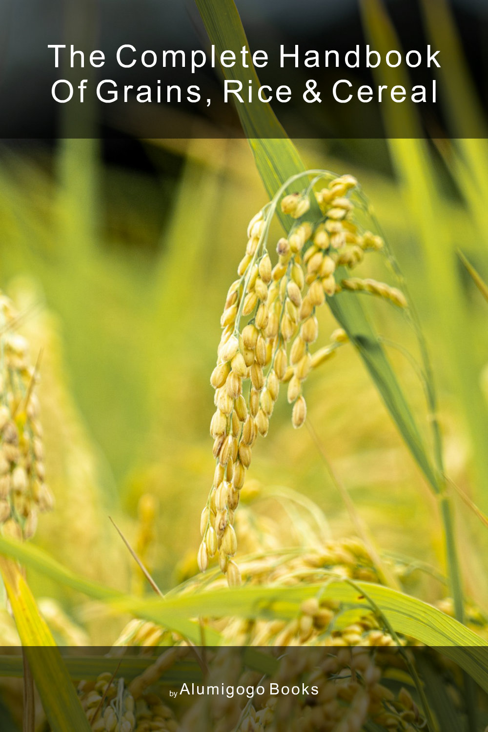 Cover of The Complete Handbook of Grains, Rice & Cereal