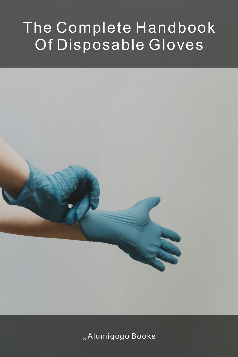 Cover of The Complete Handbook of Disposable Gloves