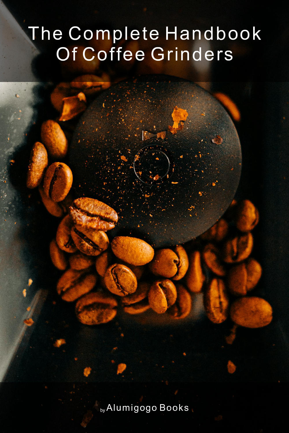 Cover of The Complete Handbook of Coffee Grinders