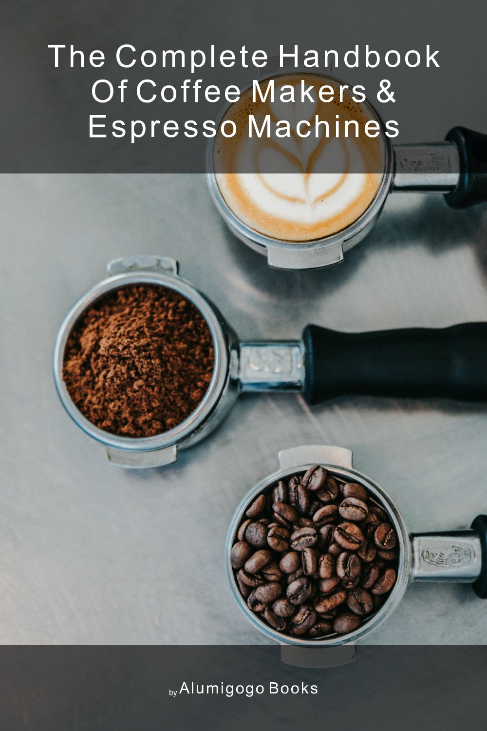 Cover of The Complete Handbook of Coffee Makers & Espresso Machines