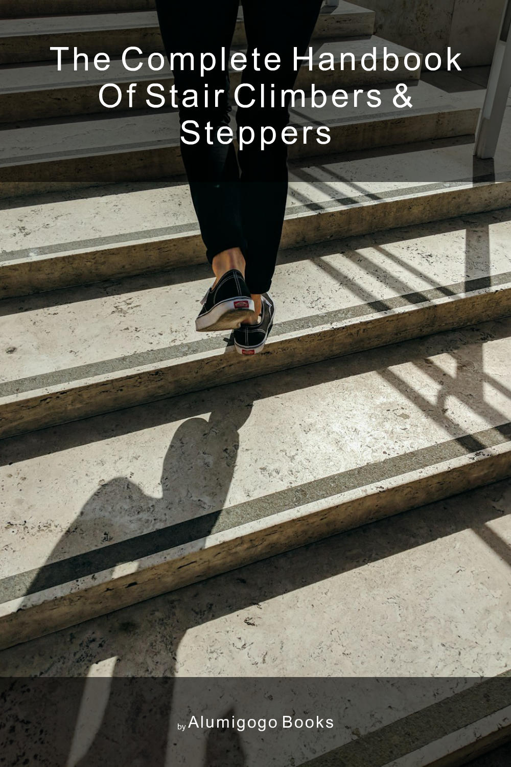 Cover of The Complete Handbook of Stair Climbers & Steppers