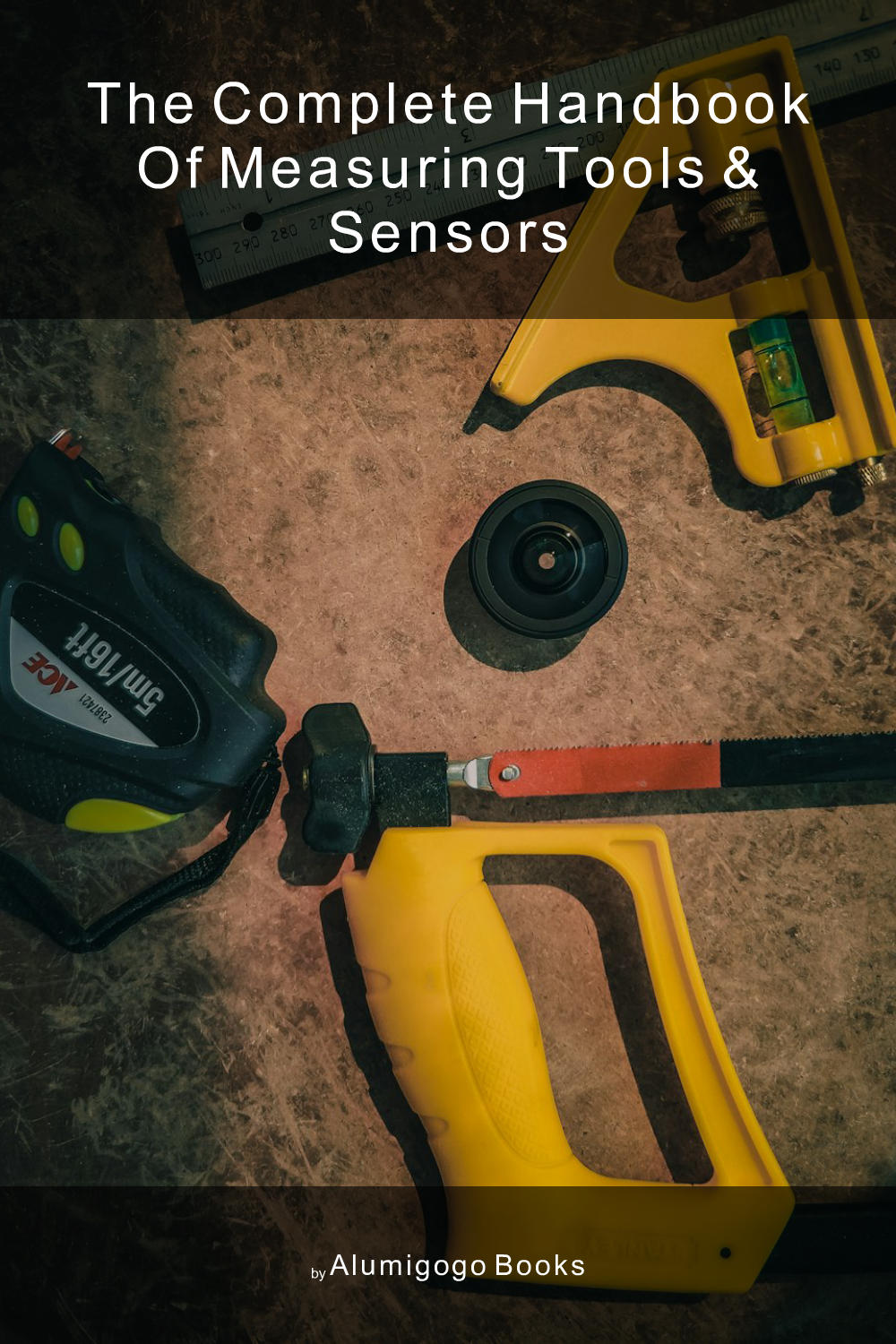 Cover of The Complete Handbook of Measuring Tools & Sensors