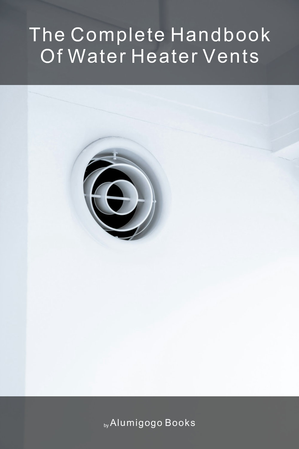 Cover of The Complete Handbook of Water Heater Vents