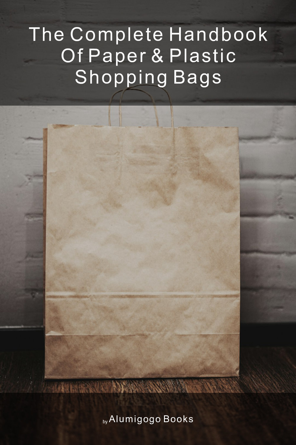Cover of The Complete Handbook of Paper & Plastic Shopping Bags