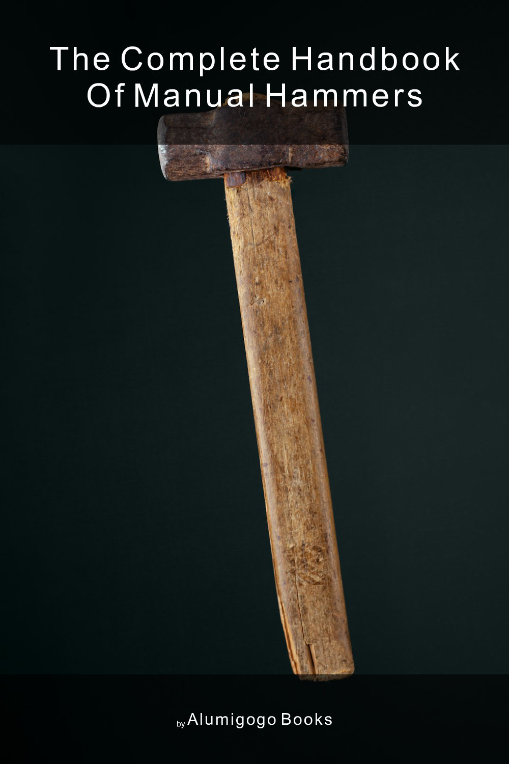 Cover of The Complete Handbook of Manual Hammers