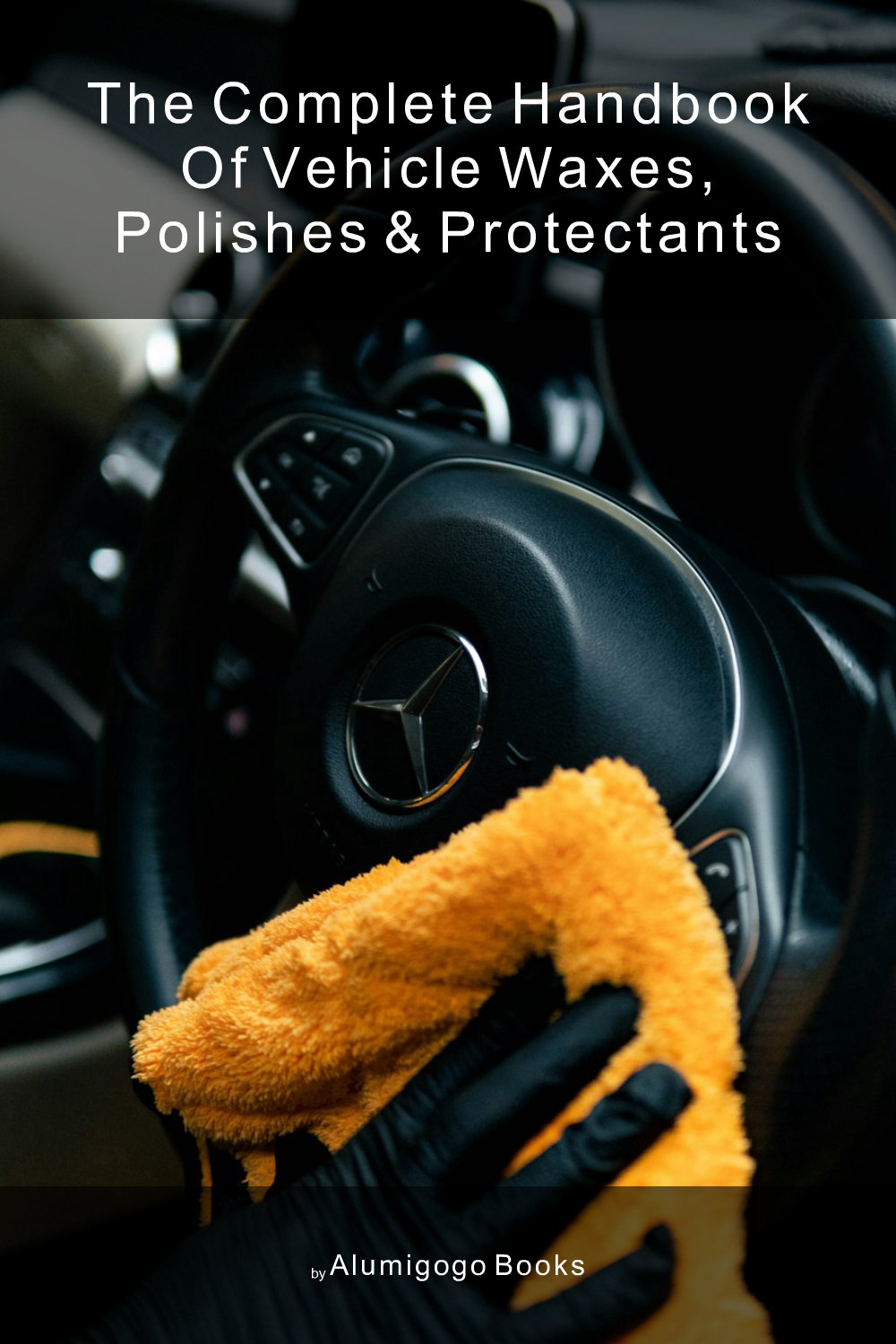 Cover of The Complete Handbook of Vehicle Waxes, Polishes & Protectants
