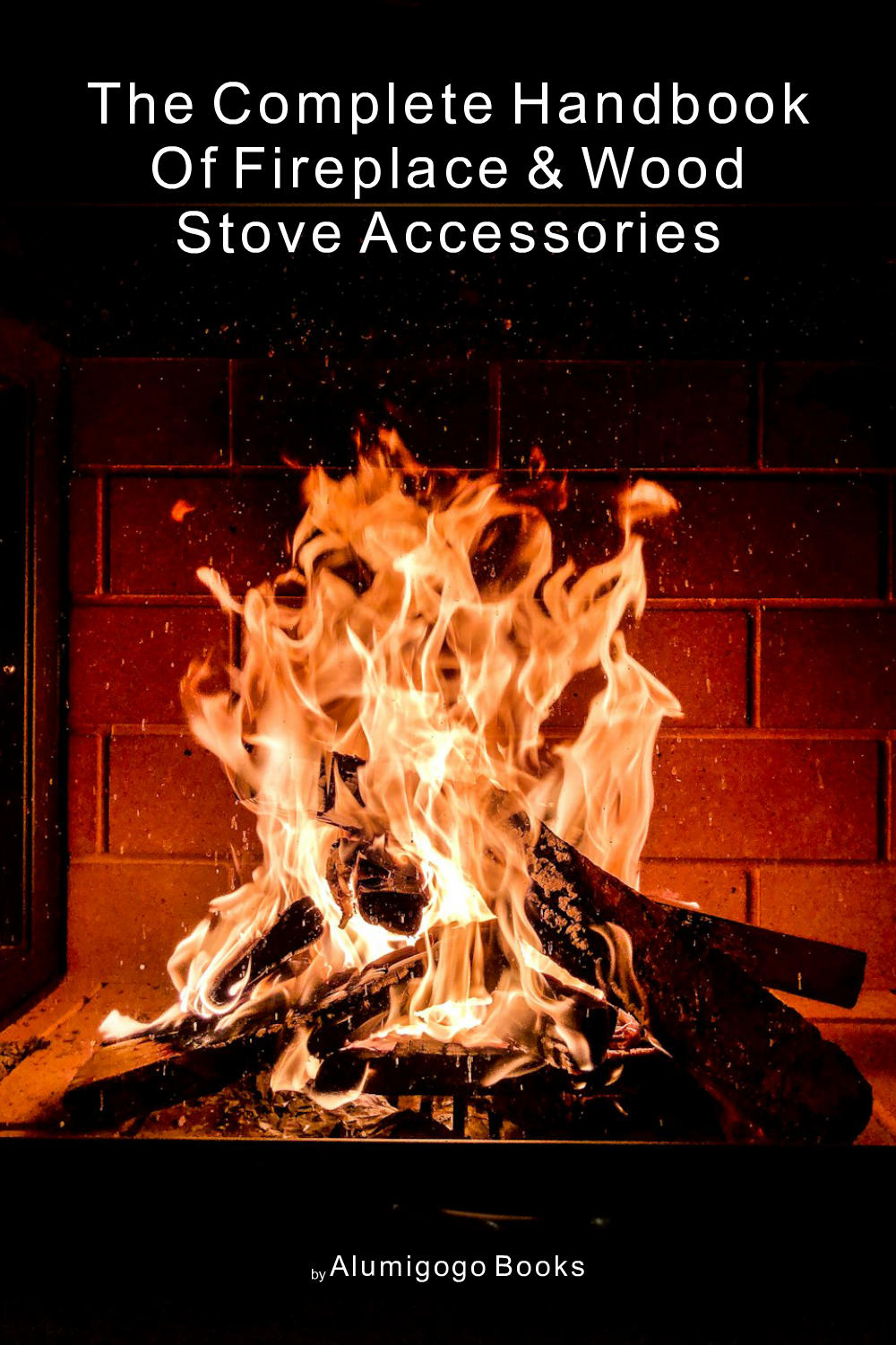 Cover of The Complete Handbook of Fireplace & Wood Stove Accessories