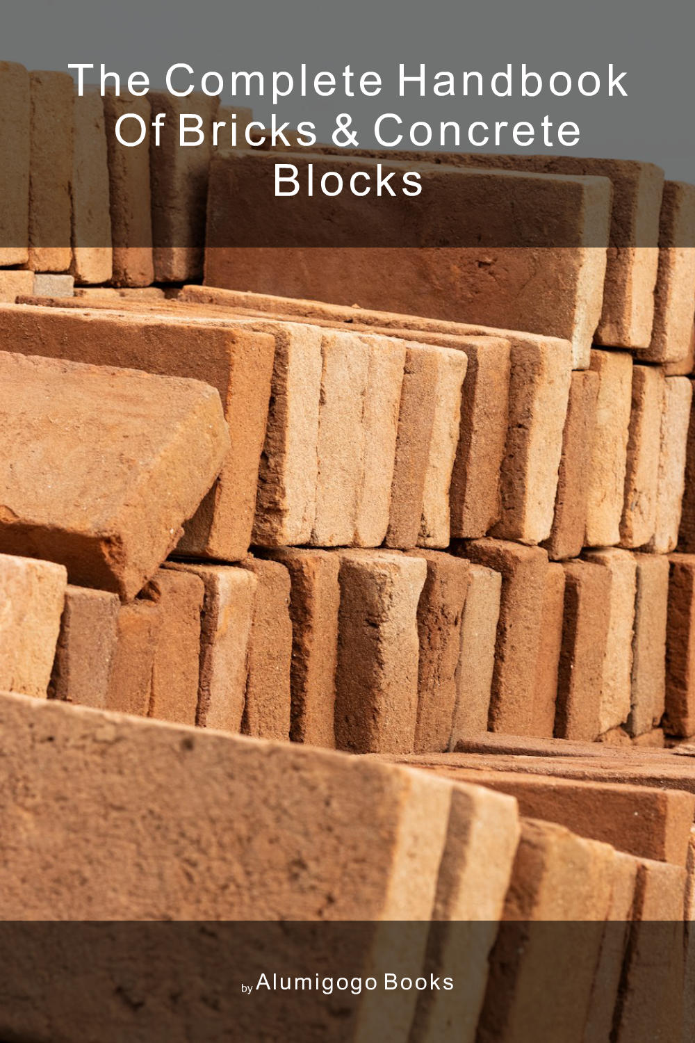 Cover of The Complete Handbook of Bricks & Concrete Blocks