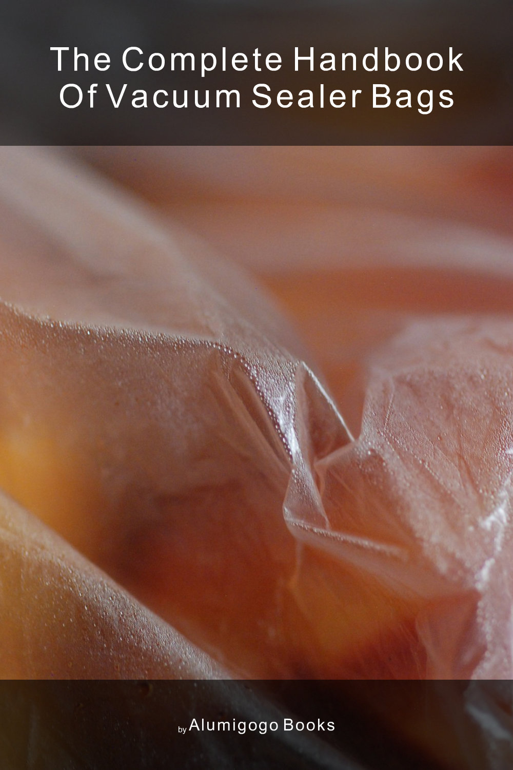 Cover of The Complete Handbook of Vacuum Sealer Bags