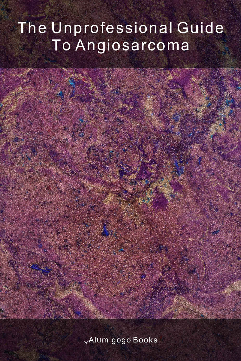 Cover of The Unprofessional Guide to angiosarcoma