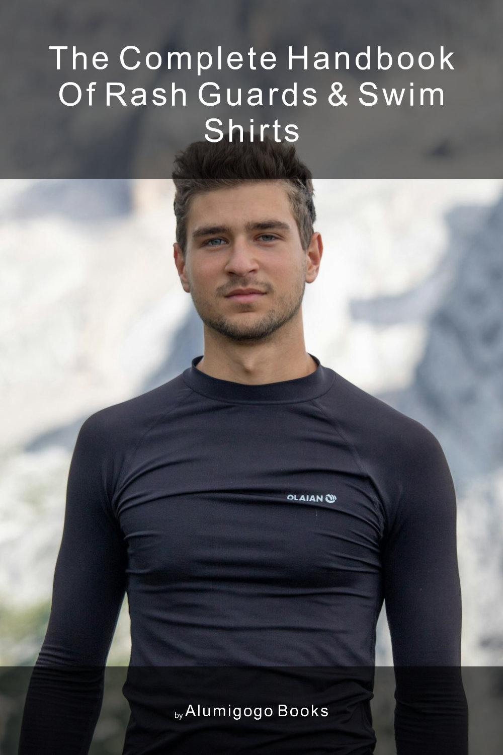 Cover of The Complete Handbook of Rash Guards & Swim Shirts