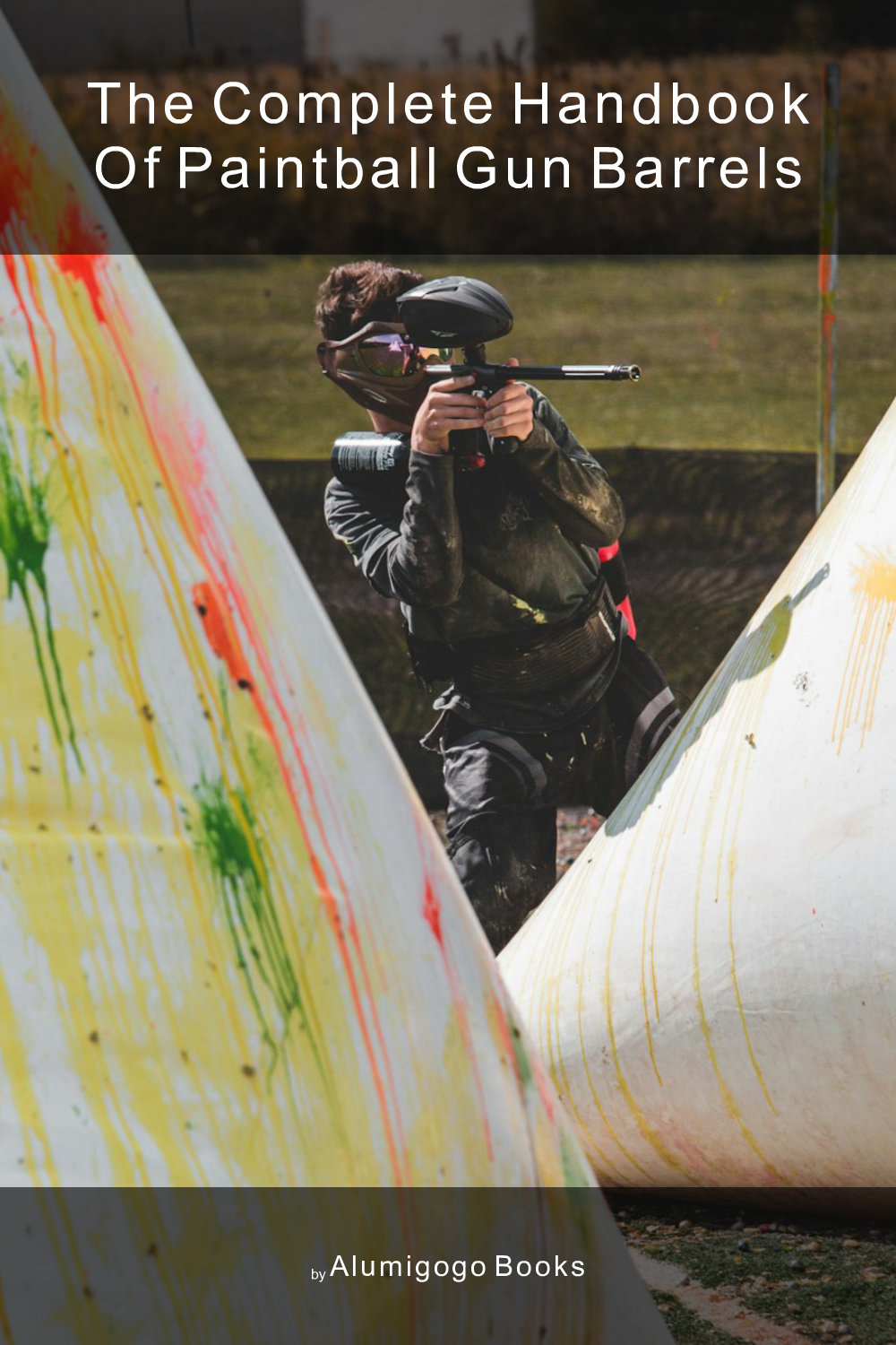 Cover of The Complete Handbook of Paintball Gun Barrels