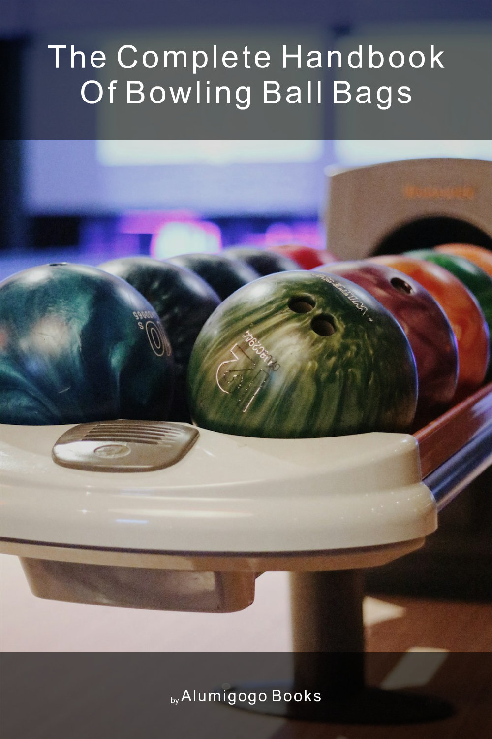 Cover of The Complete Handbook of Bowling Ball Bags