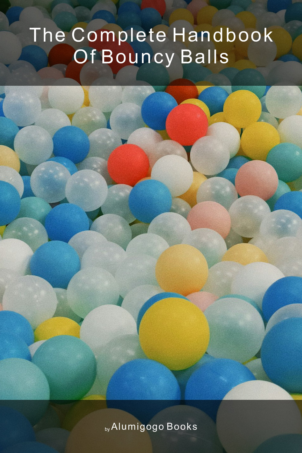 Cover of The Complete Handbook of Bouncy Balls