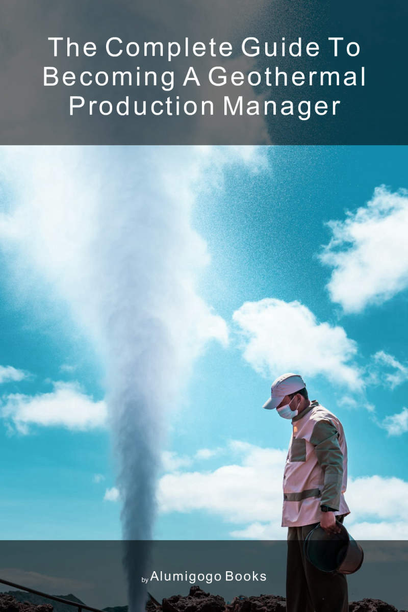 Cover of The Complete Guide to Becoming A Geothermal Production Manager