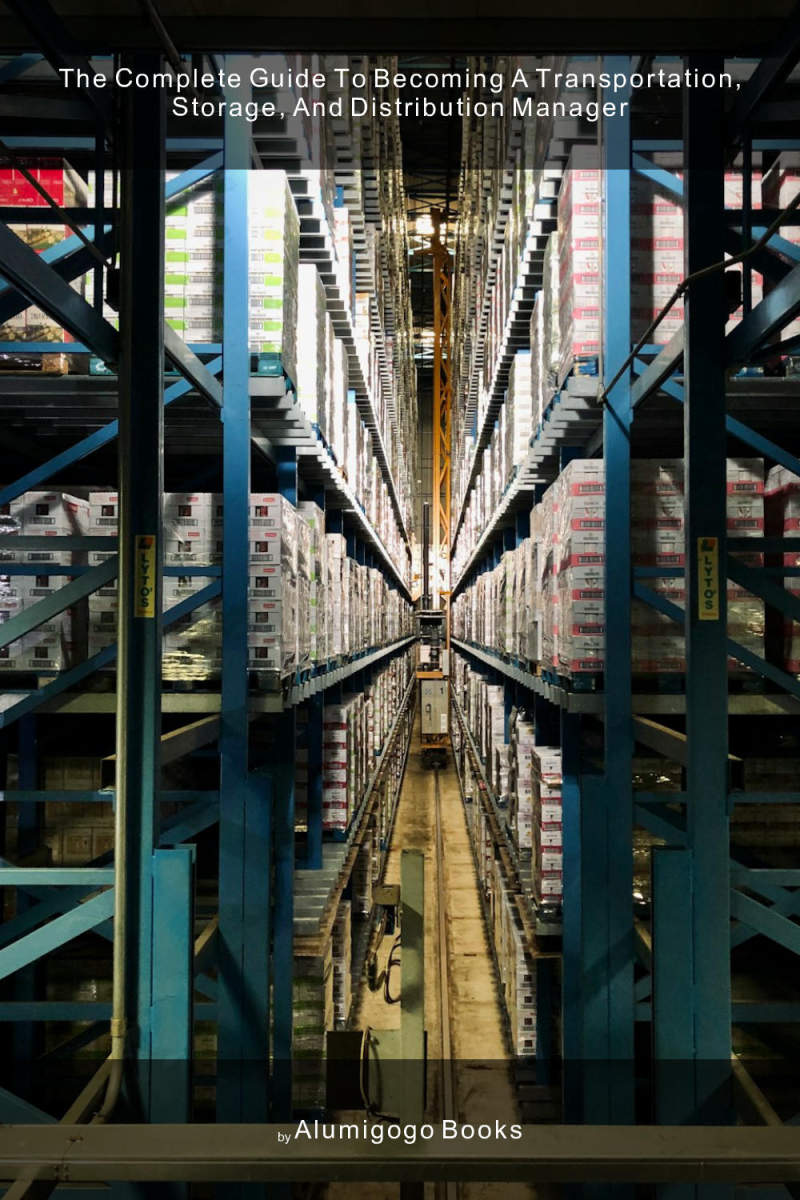 Cover of The Complete Guide to Becoming A Transportation, Storage, and Distribution Manager