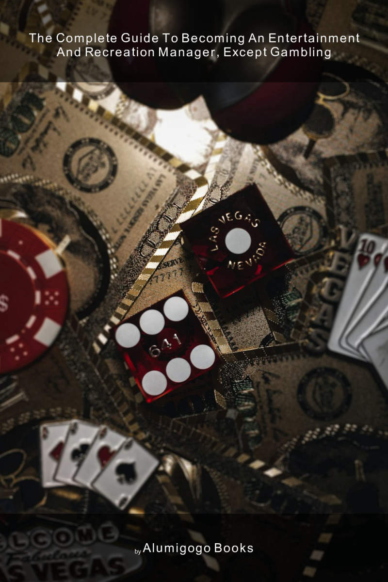 Cover of The Complete Guide to Becoming An Entertainment and Recreation Manager, Except Gambling