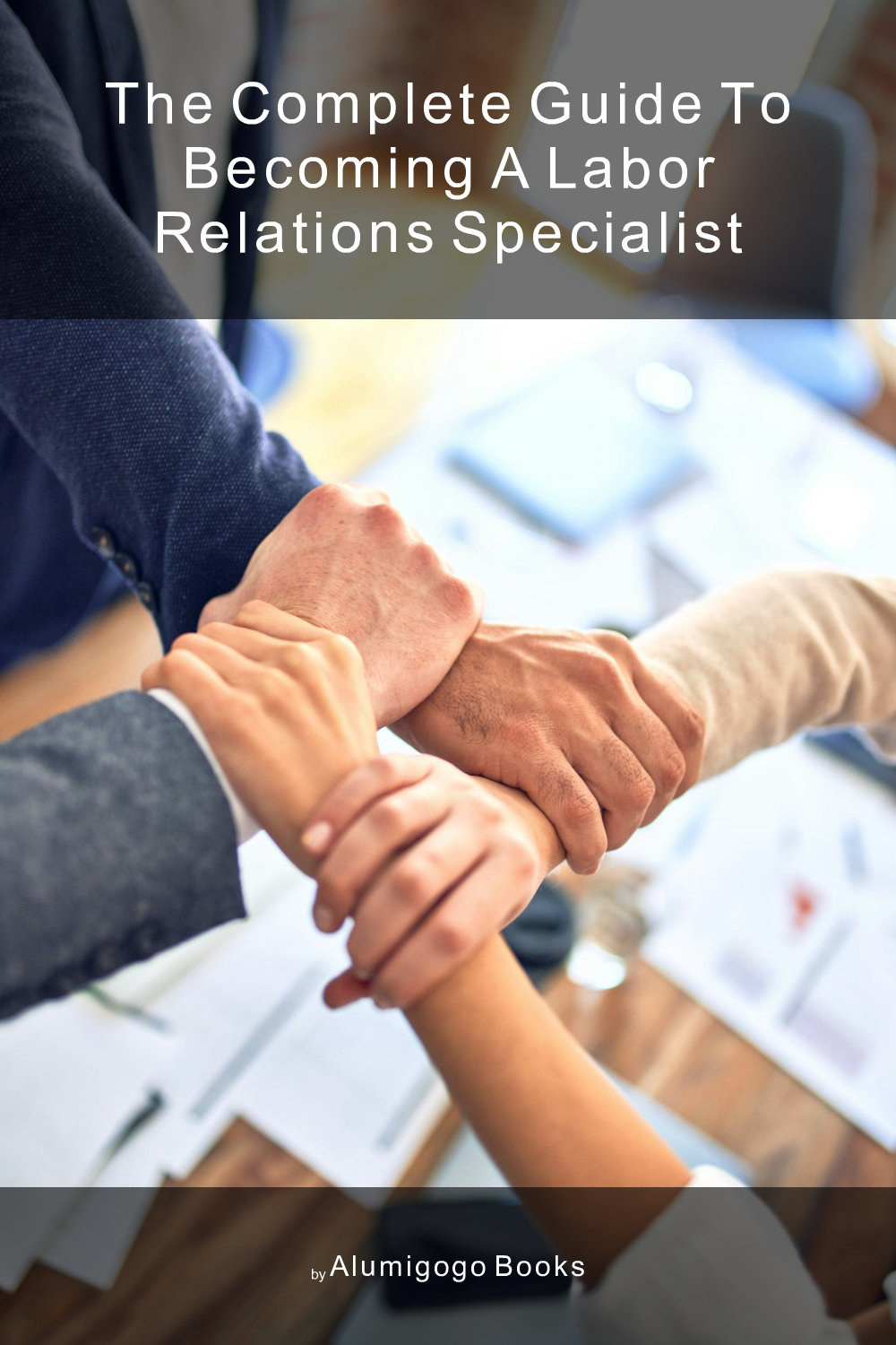 Cover of The Complete Guide to Becoming A Labor Relations Specialist