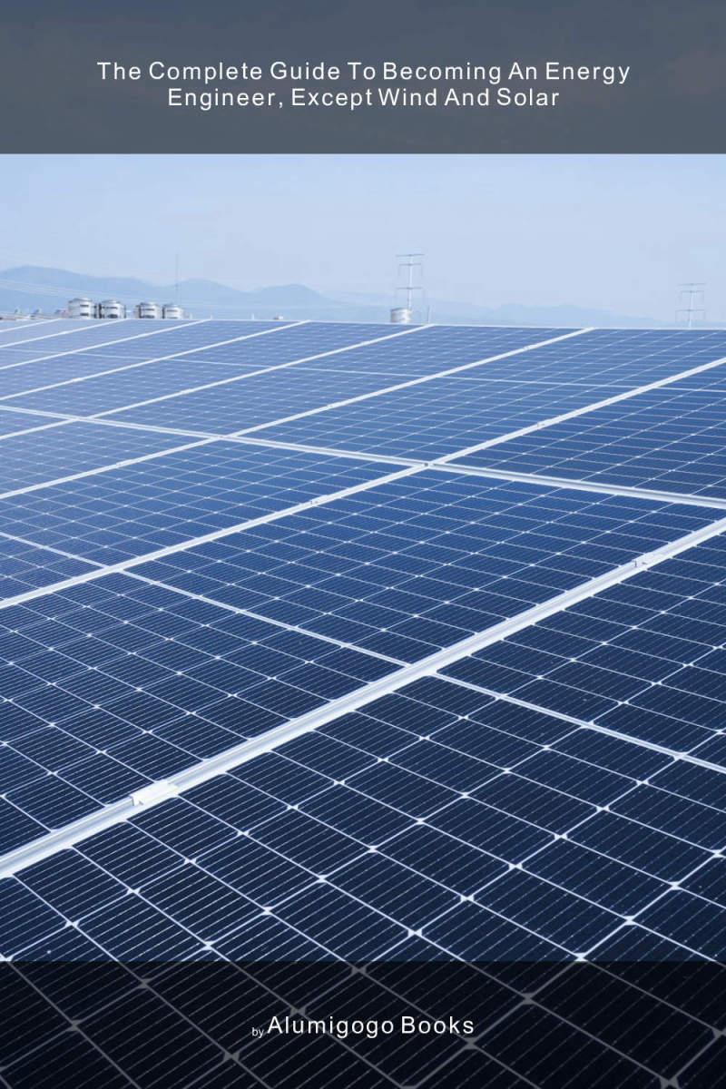 Cover of The Complete Guide to Becoming An Energy Engineer, Except Wind and Solar