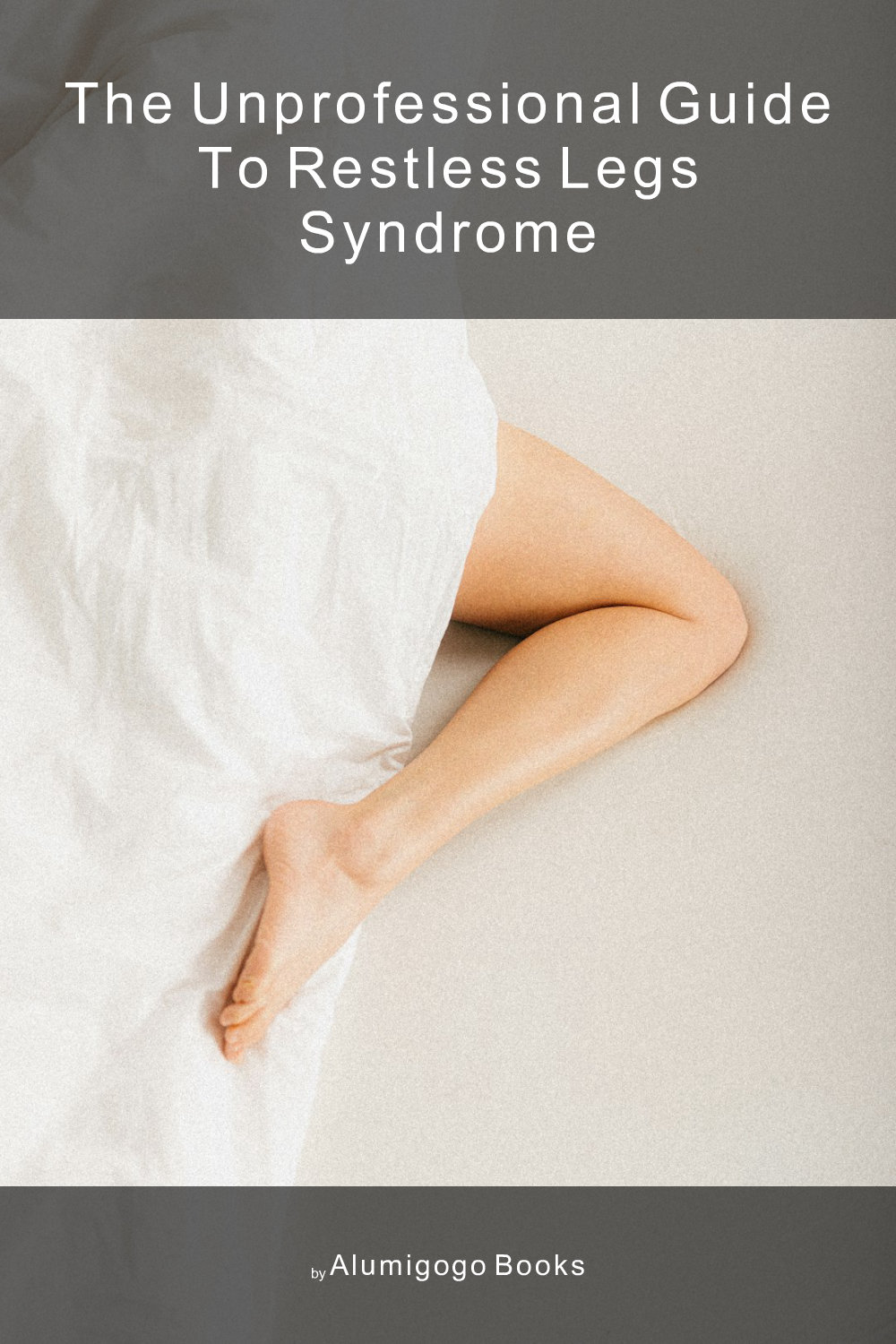 Cover of The Unprofessional Guide to restless legs syndrome