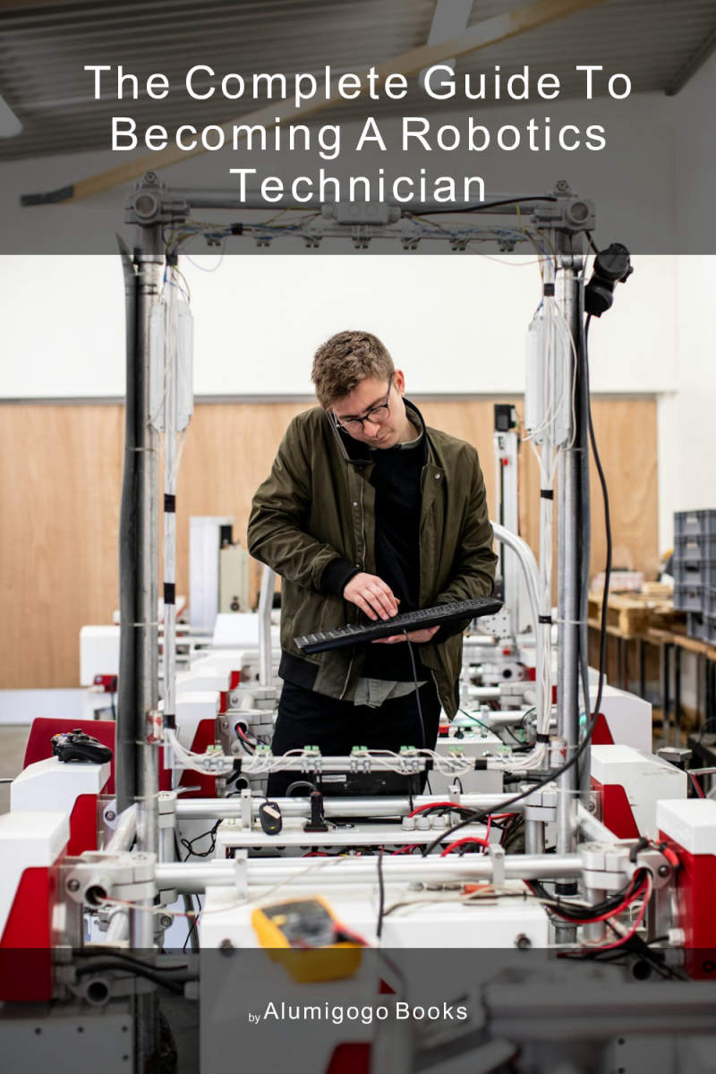 Cover of The Complete Guide to Becoming A Robotics Technician