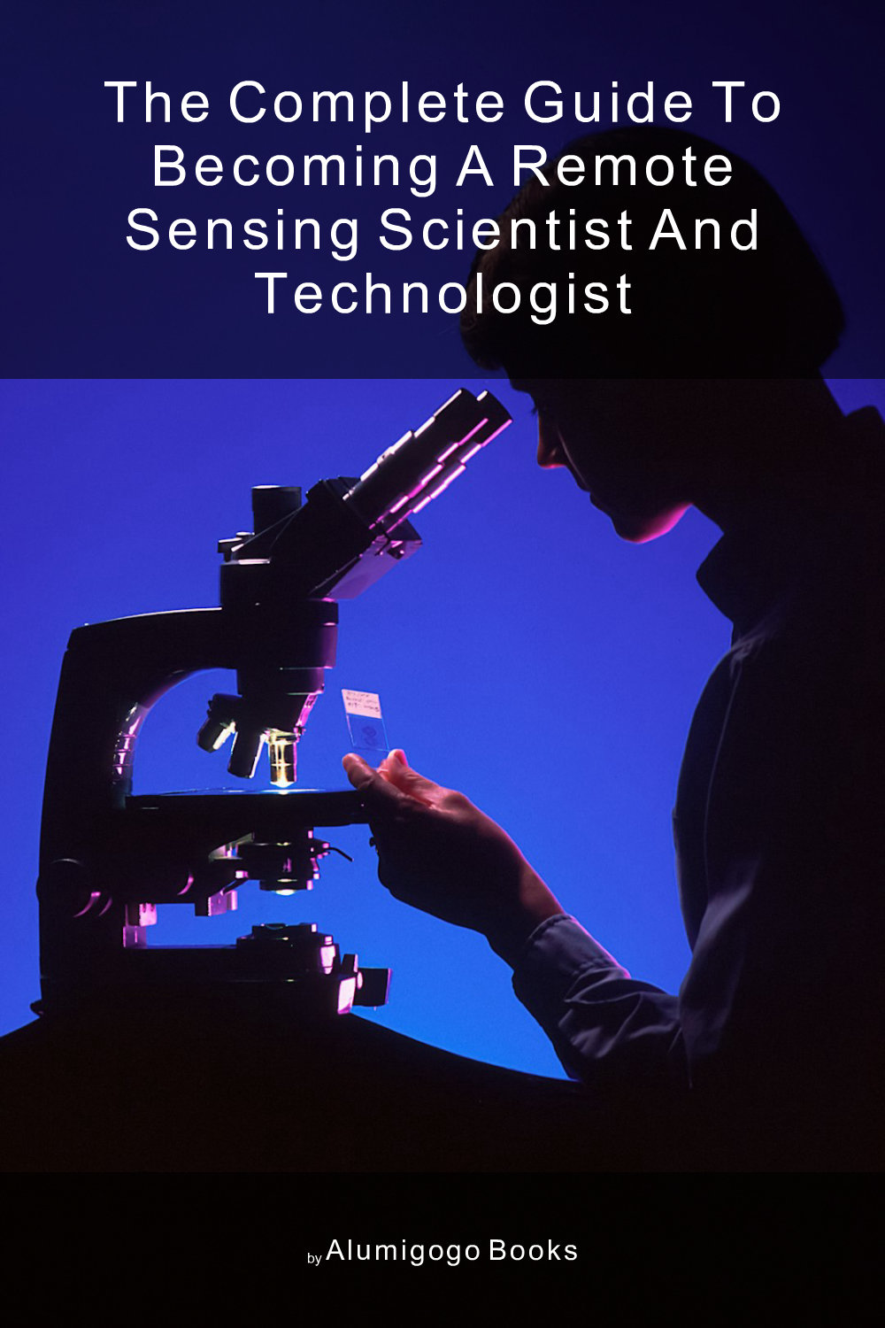 Cover of The Complete Guide to Becoming A Remote Sensing Scientist and Technologist