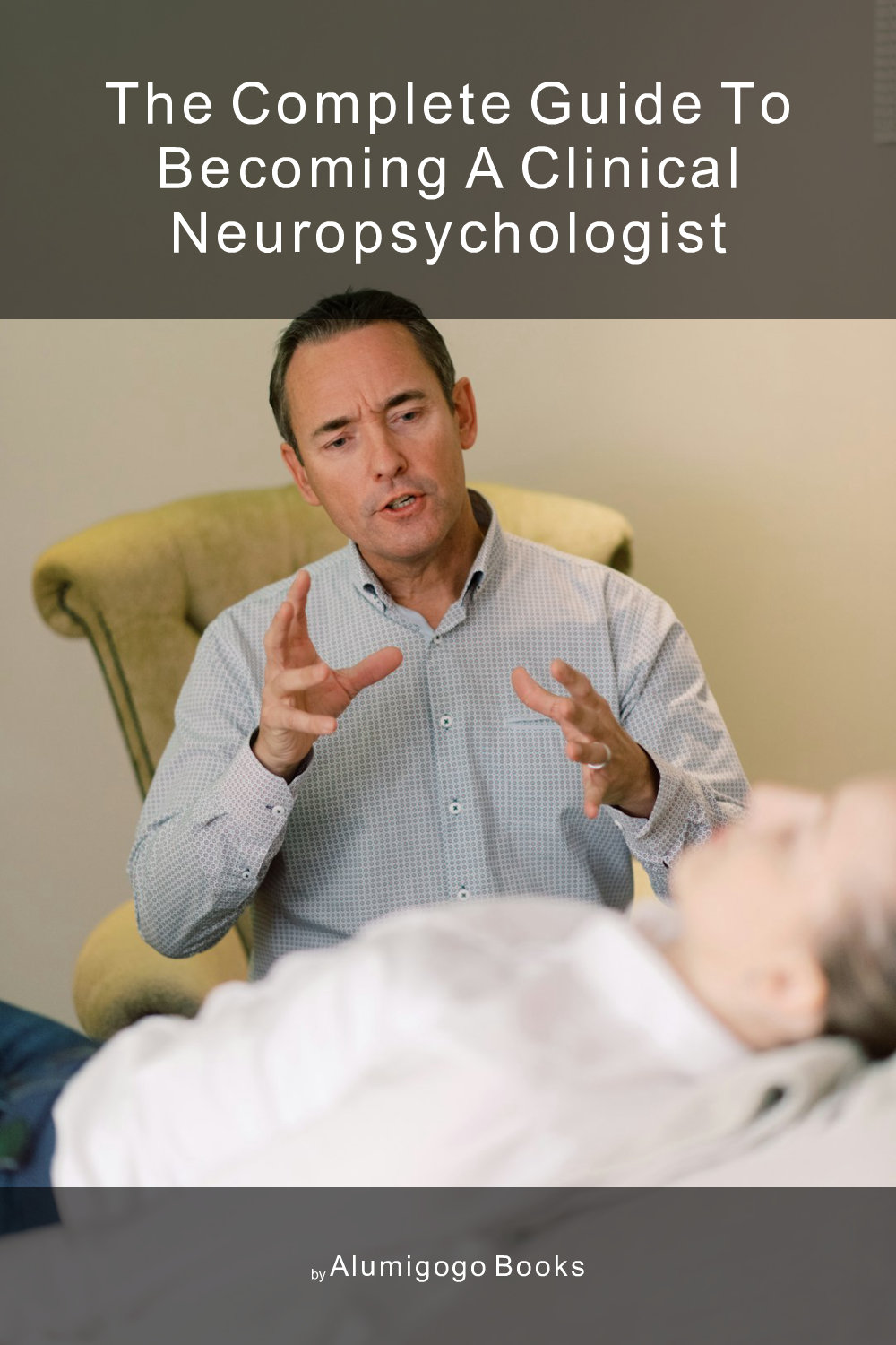 Cover of The Complete Guide to Becoming A Clinical Neuropsychologist