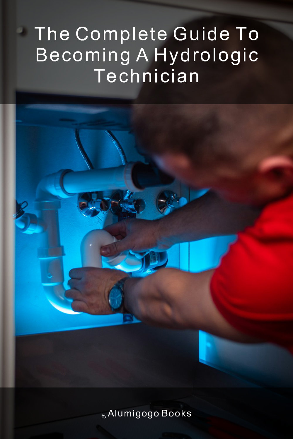 Cover of The Complete Guide to Becoming A Hydrologic Technician
