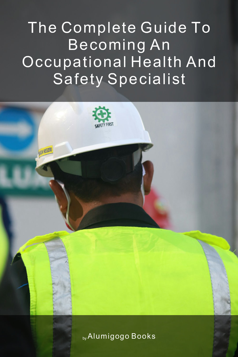 Cover of The Complete Guide to Becoming An Occupational Health and Safety Specialist