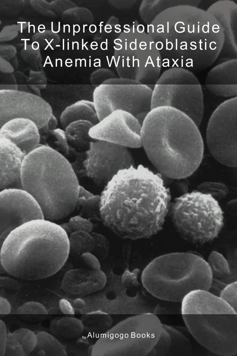 Cover of The Unprofessional Guide to X-linked sideroblastic anemia with ataxia