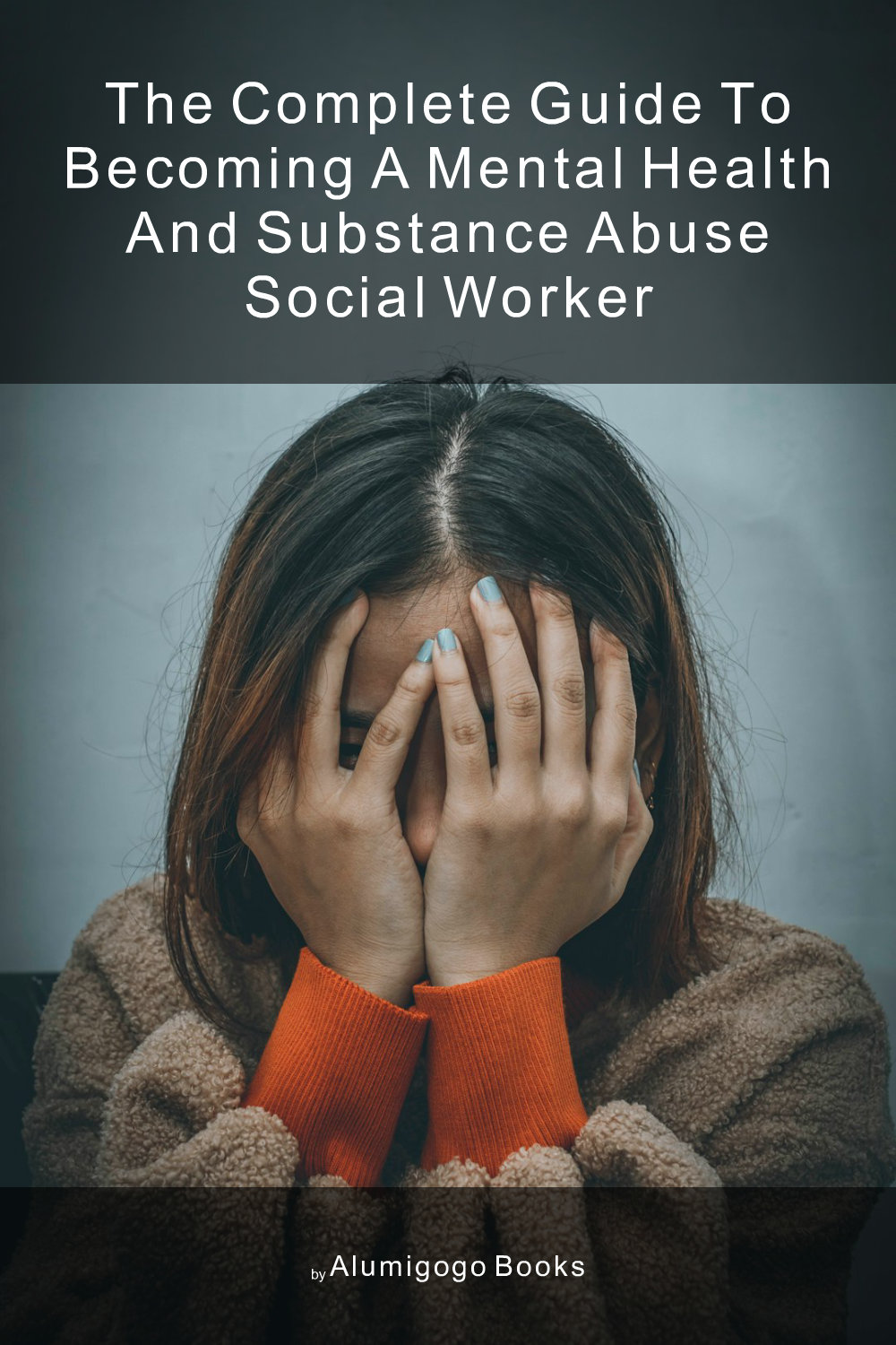 Cover of The Complete Guide to Becoming A Mental Health and Substance Abuse Social Worker