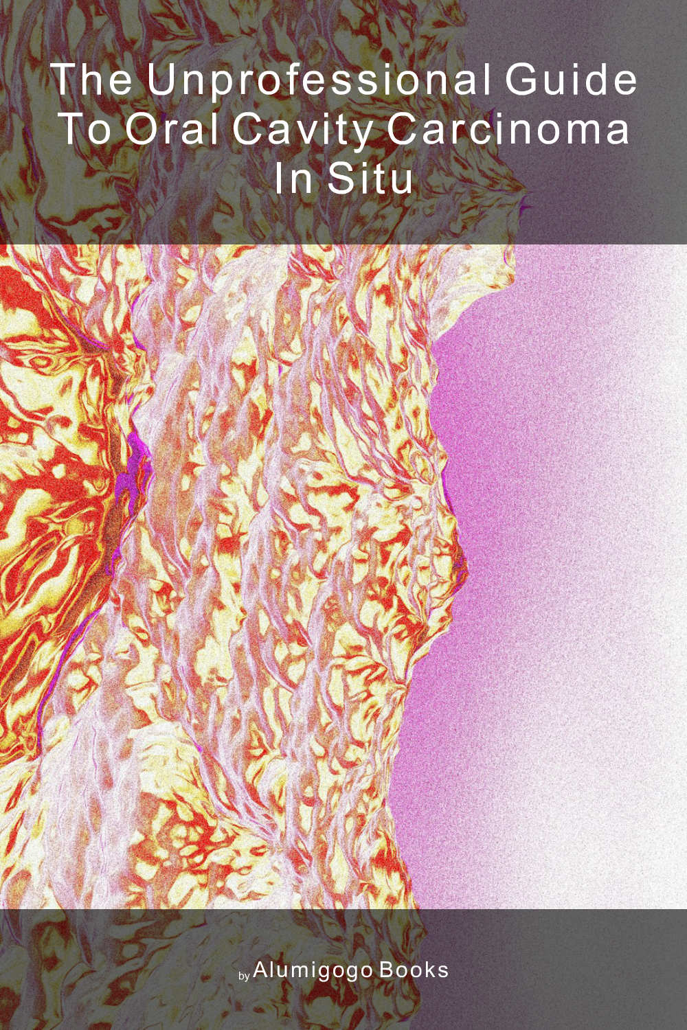Cover of The Unprofessional Guide to oral cavity carcinoma in situ