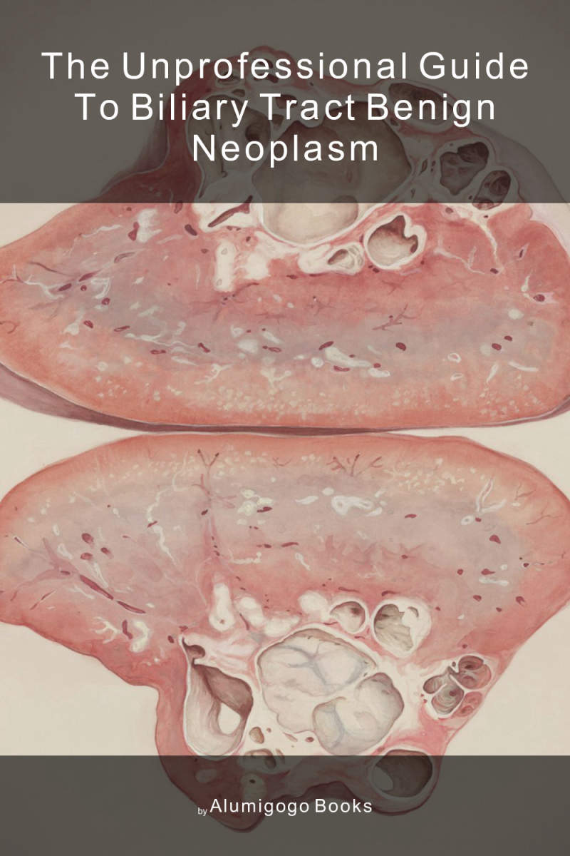 Cover of The Unprofessional Guide to biliary tract benign neoplasm