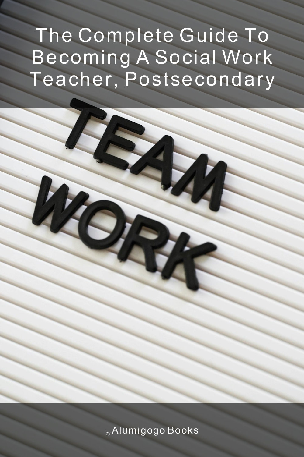 Cover of The Complete Guide to Becoming A Social Work Teacher, Postsecondary