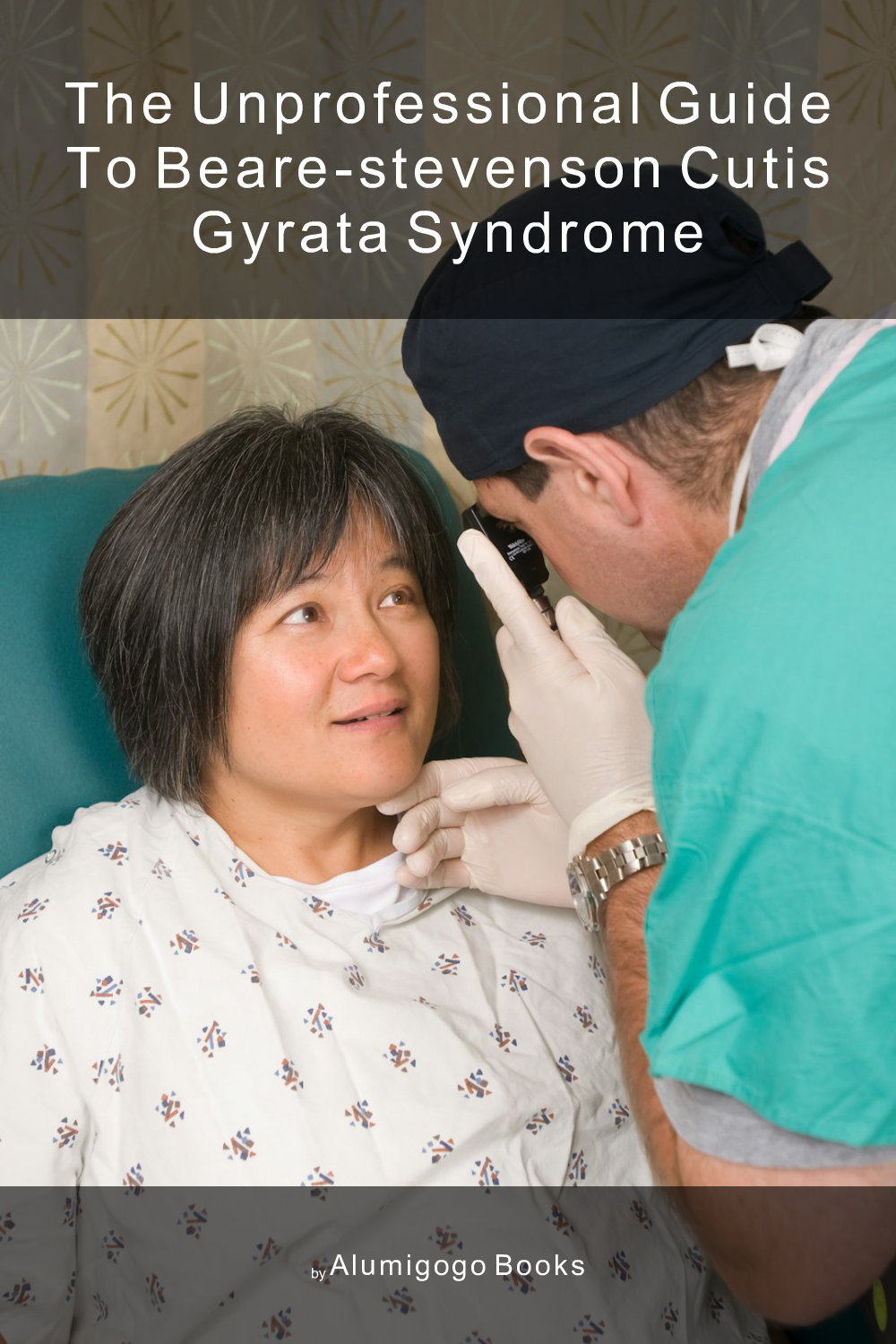 Cover of The Unprofessional Guide to Beare-Stevenson cutis gyrata syndrome