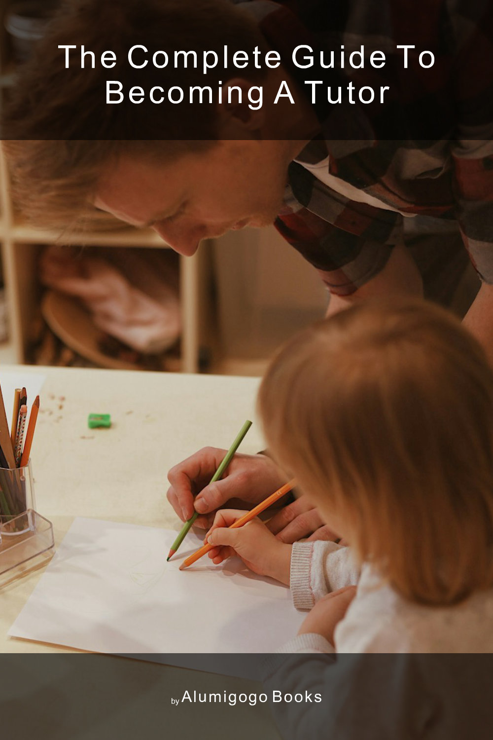 Cover of The Complete Guide to Becoming A Tutor