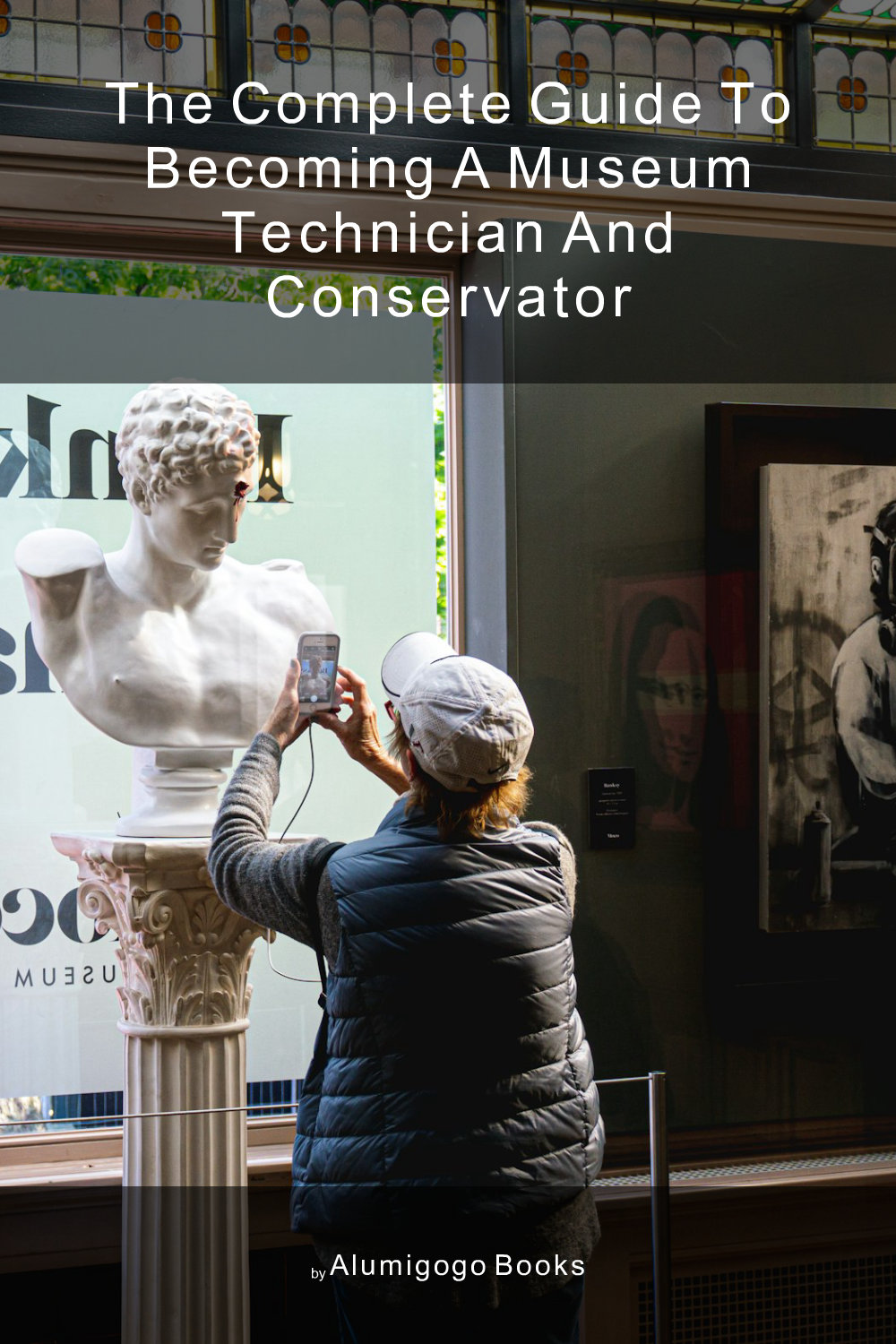 Cover of The Complete Guide to Becoming A Museum Technician and Conservator