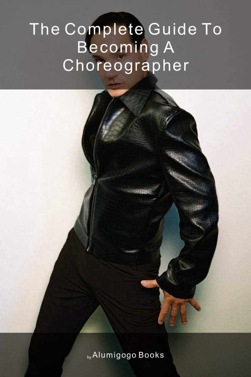 Cover of The Complete Guide to Becoming A Choreographer