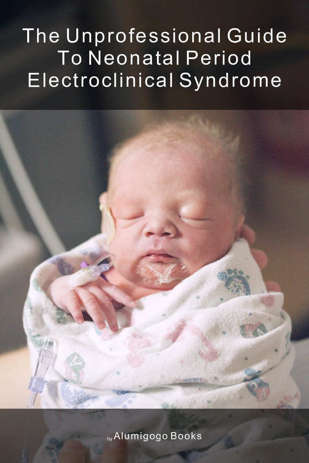 Cover of The Unprofessional Guide to neonatal period electroclinical syndrome