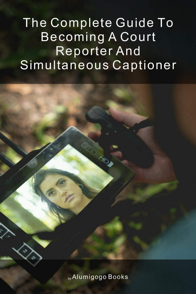 Cover of The Complete Guide to Becoming A Court Reporter and Simultaneous Captioner