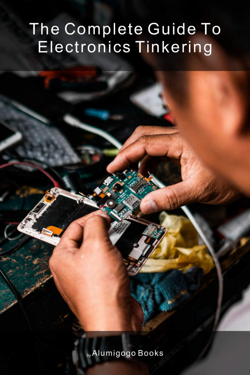 The Complete Guide to Electronics Tinkering