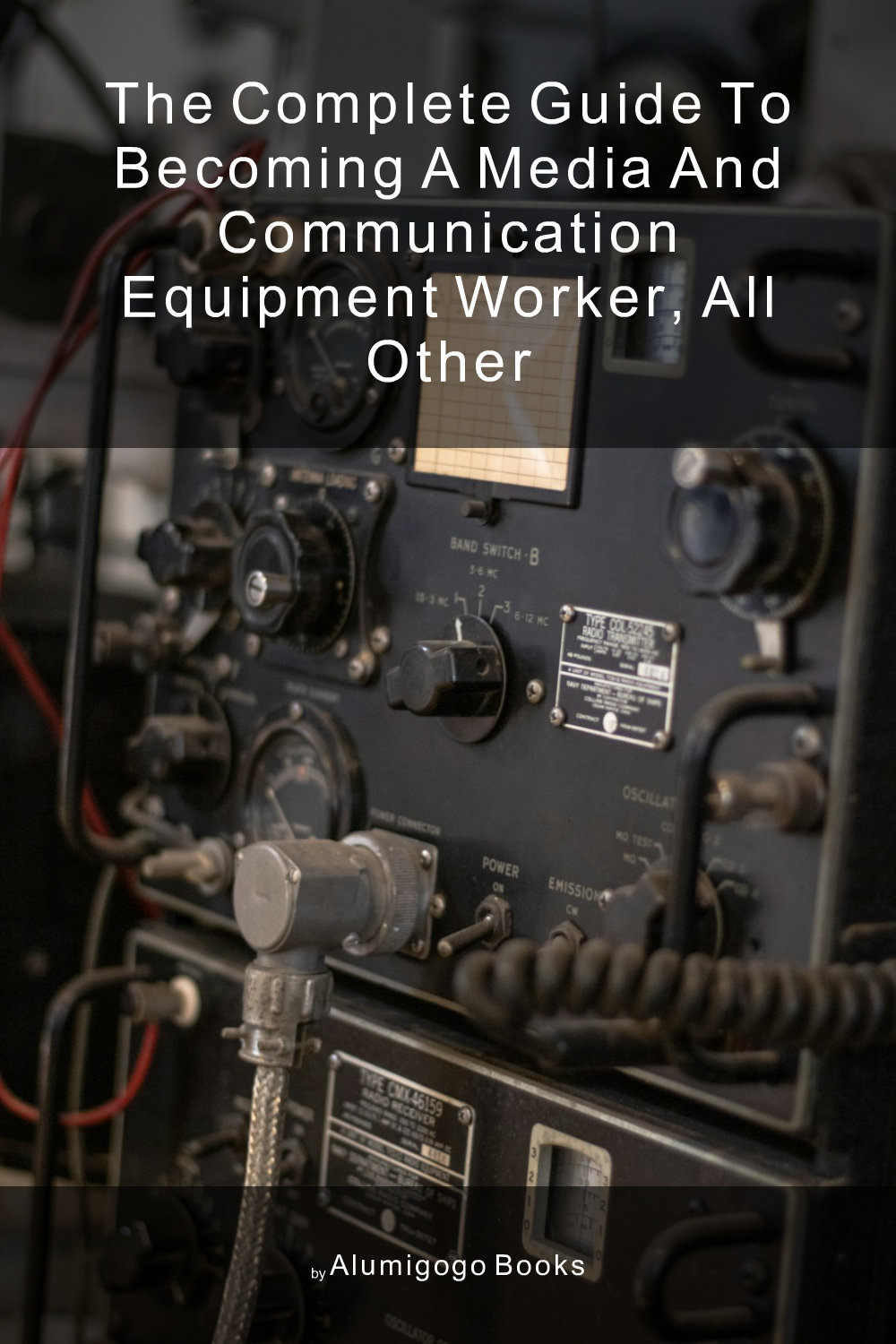 Cover of The Complete Guide to Becoming A Media and Communication Equipment Worker, All Other