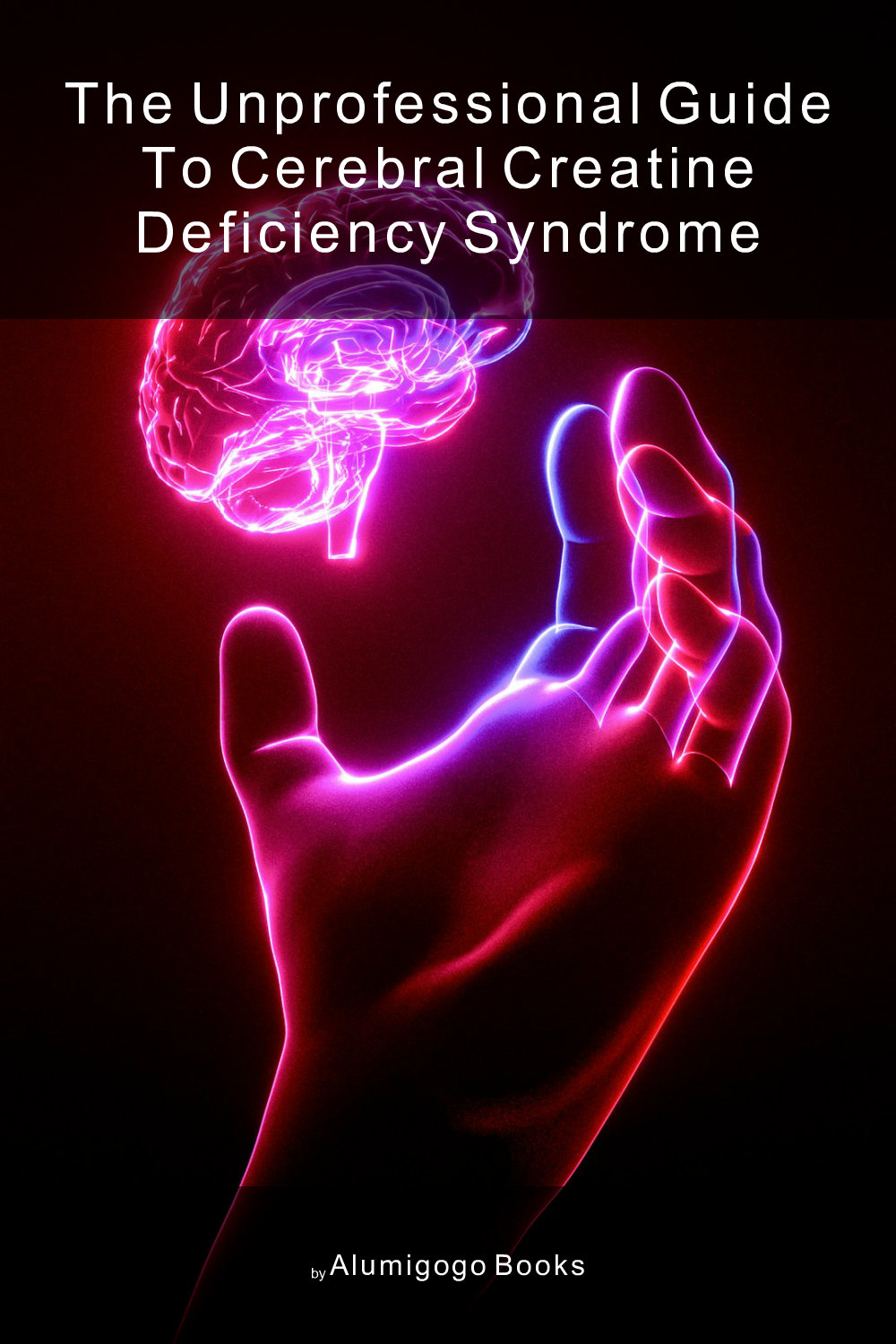 Cover of The Unprofessional Guide to cerebral creatine deficiency syndrome