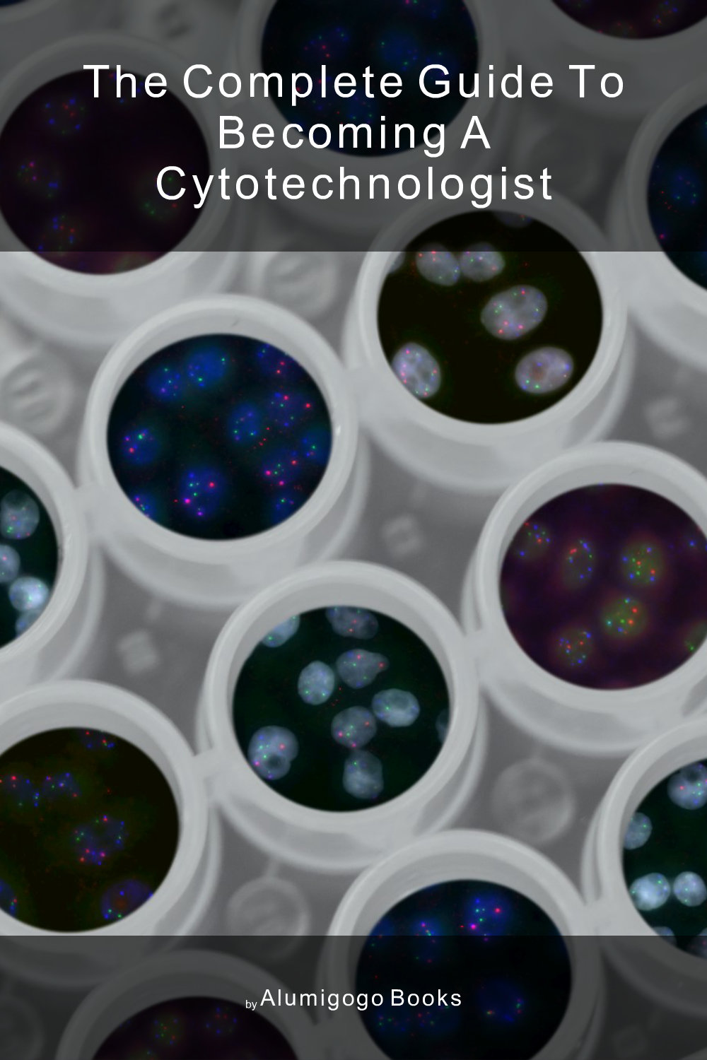 Cover of The Complete Guide to Becoming A Cytotechnologist