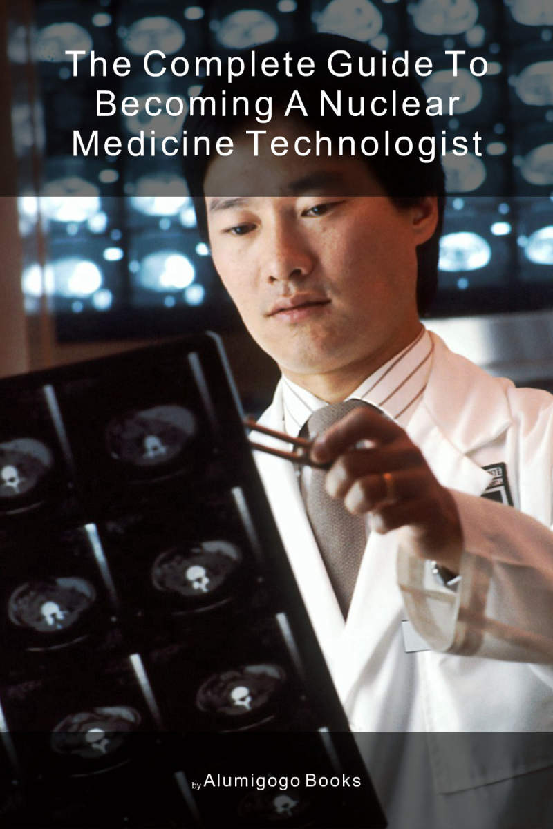 Cover of The Complete Guide to Becoming A Nuclear Medicine Technologist