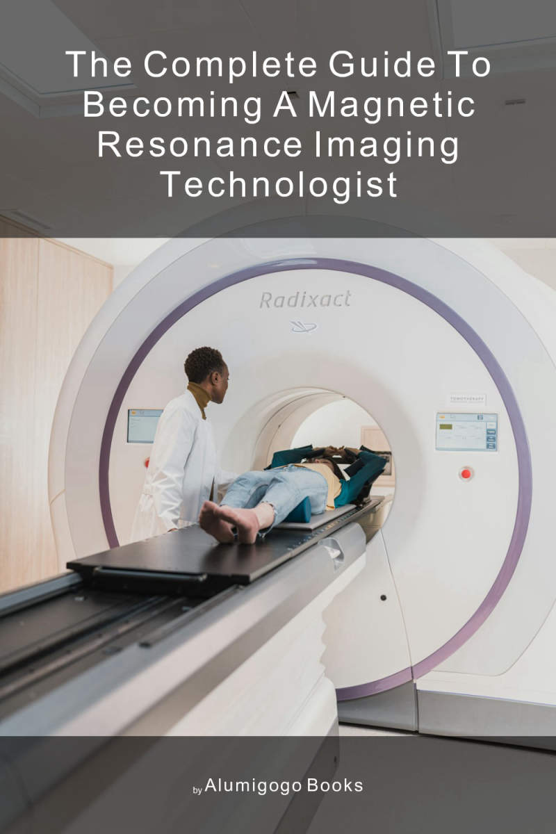 Cover of The Complete Guide to Becoming A Magnetic Resonance Imaging Technologist