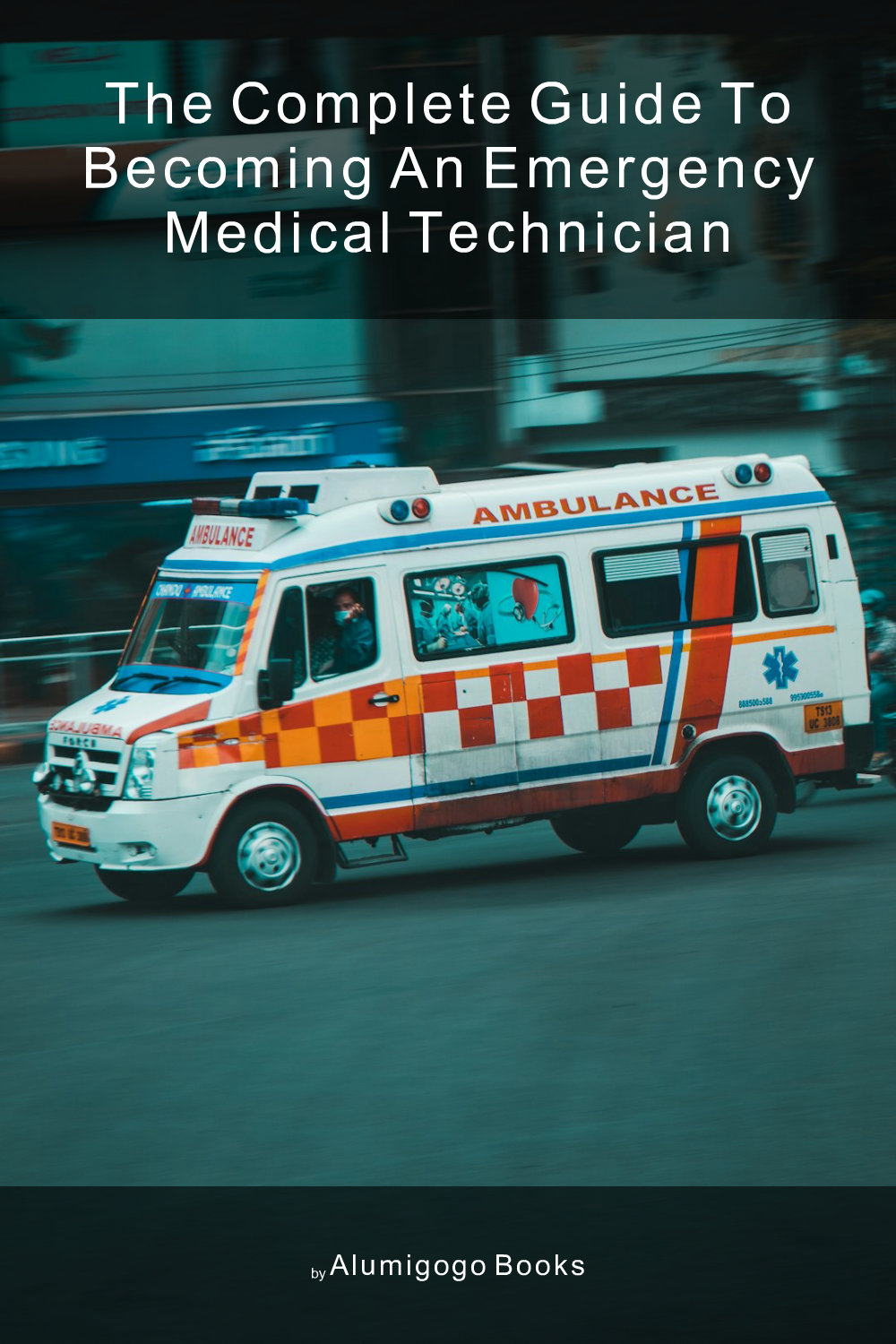 Cover of The Complete Guide to Becoming An Emergency Medical Technician