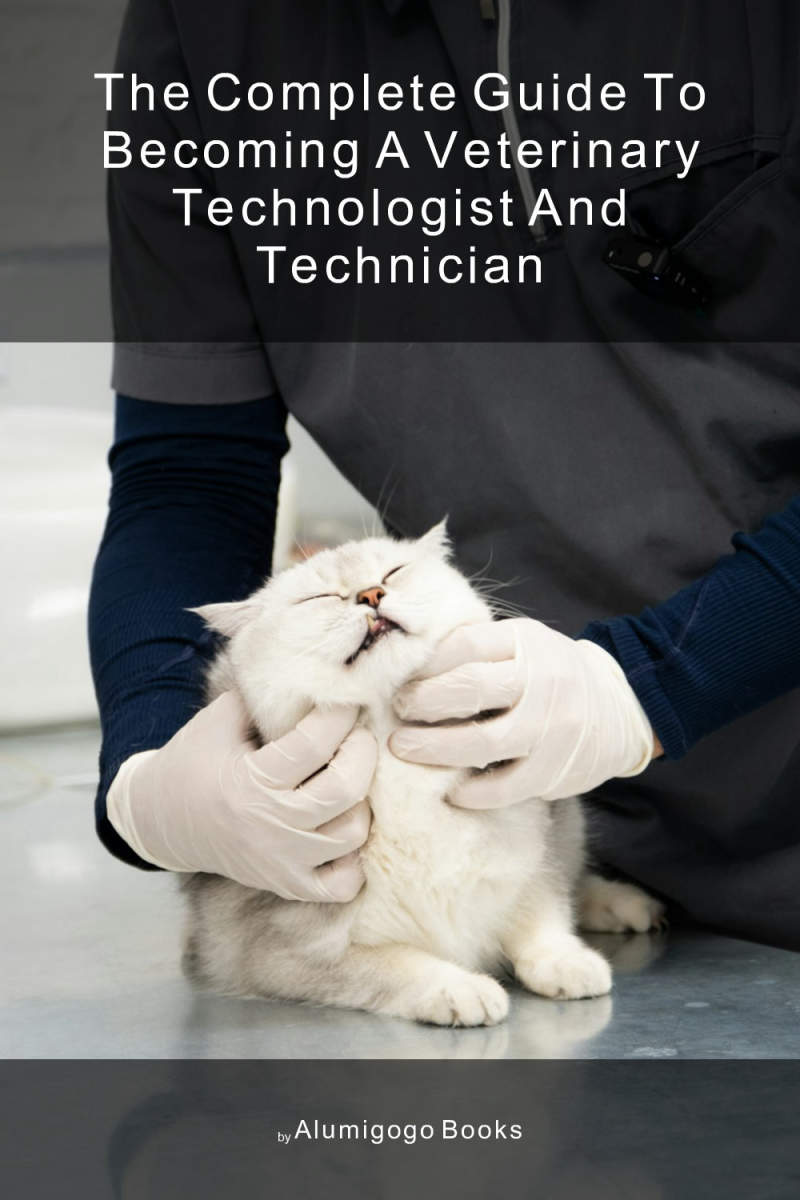 Cover of The Complete Guide to Becoming A Veterinary Technologist and Technician