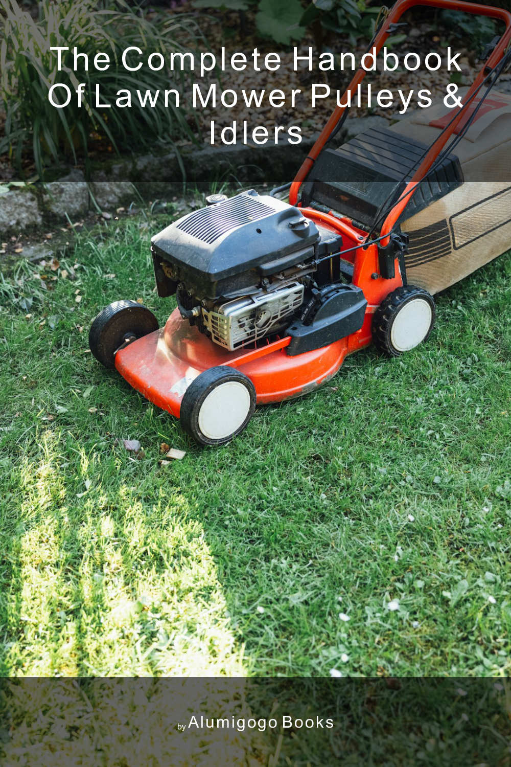 Cover of The Complete Handbook of Lawn Mower Pulleys & Idlers