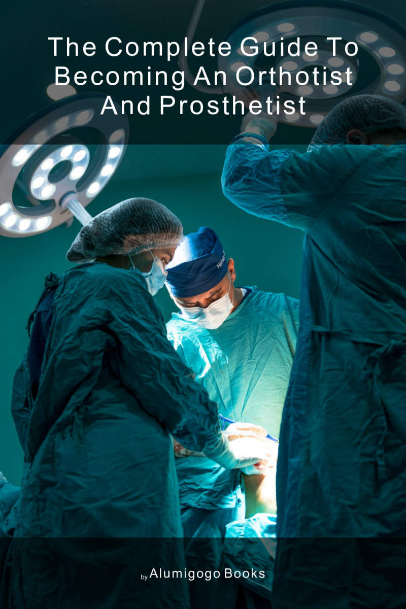 Cover of The Complete Guide to Becoming An Orthotist and Prosthetist